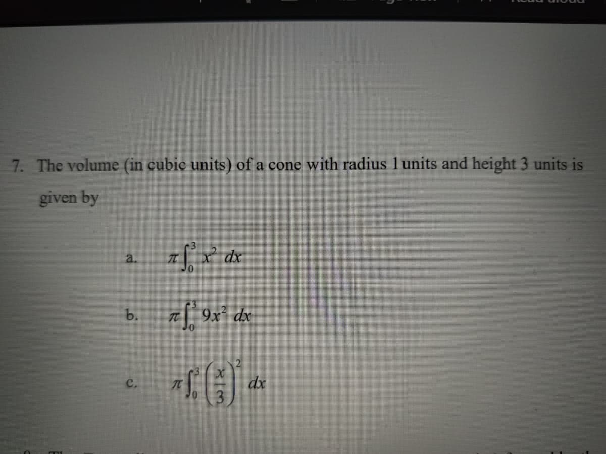 7. The volume (in cubic units) of a cone with radius l units and height 3 units is
given by
x dx
a.
TC
b.
9x
dx
C.
TC
dx
