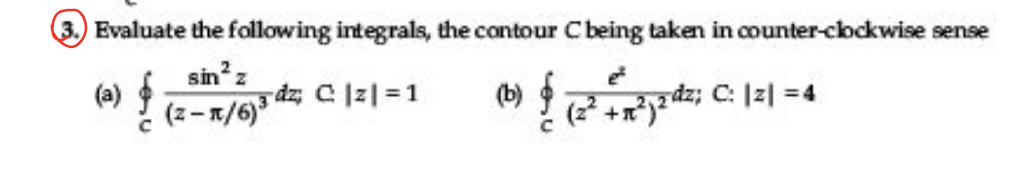 3.) Evaluate the following integrals, the contour C being taken in counter-cbckwise sense
sin' z
*! (2-1/6)3 dz C [z\ = 1
zdz; C: |z| =4
