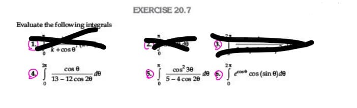 EXERCISE 20.7
Evaluate the following integrals
+cose'
cos 30
5-4 cos 20
cos e
de
13 – 12 cos 20
cos (sin e)de

