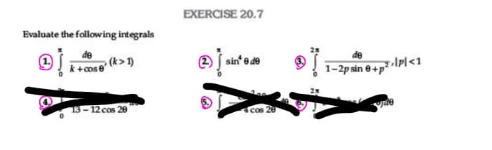 EXERCISE 20.7
Evaluate the following integrals
2x
de
de
(k> 1)
k+cos e
e de
ở 1-2p sin 6+plPl<1
2x
13- 12 cas 20
cos 20
