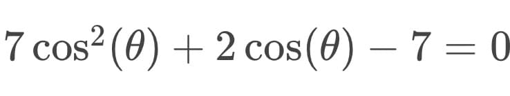 7 cos² (0) + 2 cos(0) – 7 = 0
