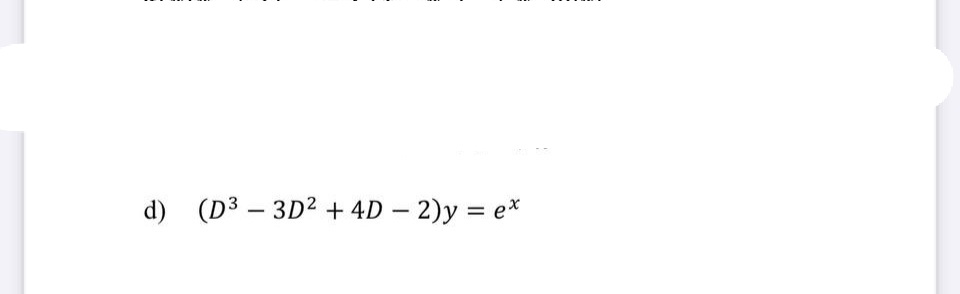 d) (D3 – 3D2 + 4D – 2)y = e*
-
