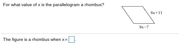 For what value of x is the parallelogram a rhombus?
бх +11
9х-7
The figure is a rhombus when x=
