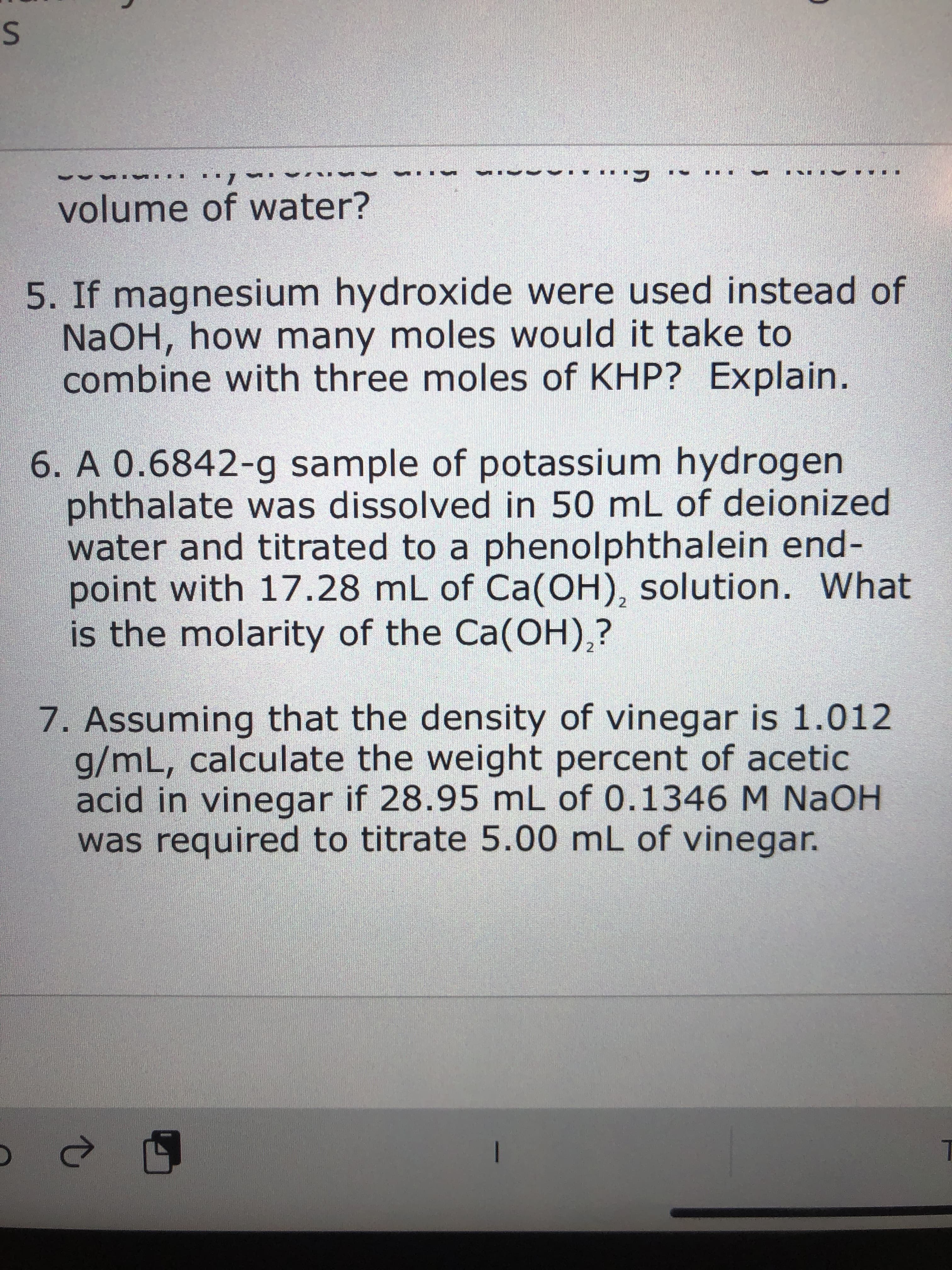 5. If magnesium hydroxide were used instead of
NaOH, how many moles would it take to
combine with three moles of KHP? Explain.
