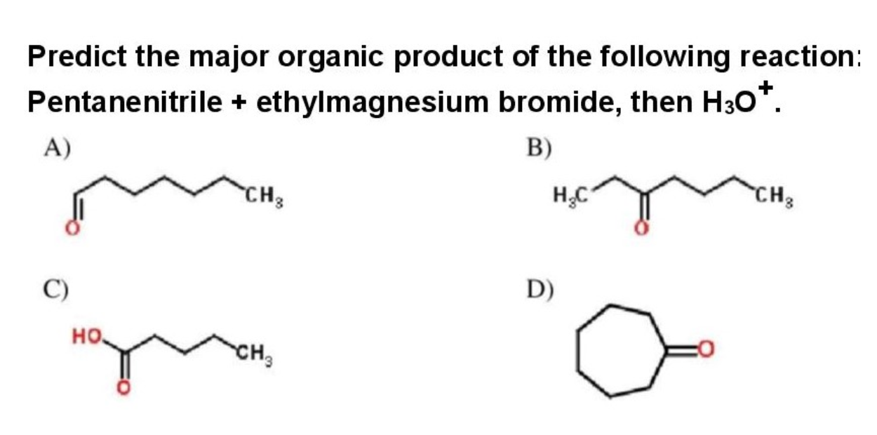 Predict the major organic product of the following reaction:
Pentanenitrile + ethylmagnesium bromide, then H30".
A)
B)
CH3
Н.С
"CHя
C)
D)
но.
CH3
