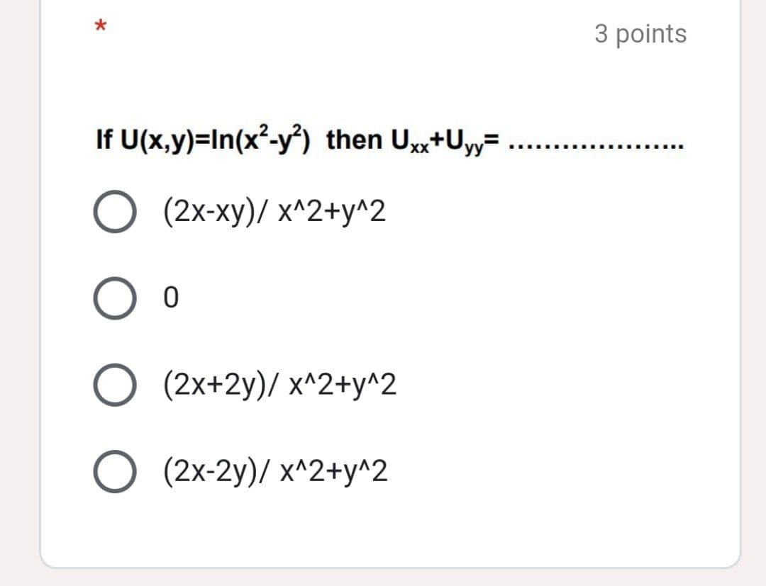 3 points
If U(x,y)=In(x²-y³) then U+Uyy=
O (2x-xy)/ x^2+y^2
O (2x+2y)/ x^2+y^2
O (2x-2y)/ x^2+y^2
