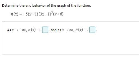 Determine the end behavior of the graph of the function.
n(x) = -5(x+1)(3x- 1)°(x+6)
As x-- 00, n (x) –
and as x- 00, n(x)–
