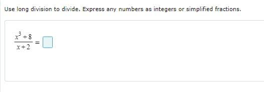 Use long division to divide. Express any numbers as integers or simplified fractions.
+8
x+2
