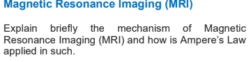 Magnetic Resonance Imaging (MRI)
Explain briefly the mechanism of Magnetic
Resonance Imaging (MRI) and how is Ampere's Law
applied in such.