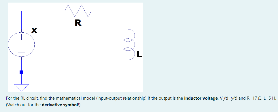 X
R
For the RL circuit, find the mathematical model (input-output relationship) if the output is the inductor voltage, V₁(t)=y(t) and R=17 Q2, L=5 H.
(Watch out for the derivative symbol!)