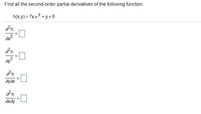 Find all the second-order partial derivatives of the following function.
h(x,y) = 7x eY + y + 6
dx
ay?
дудх
дхду
