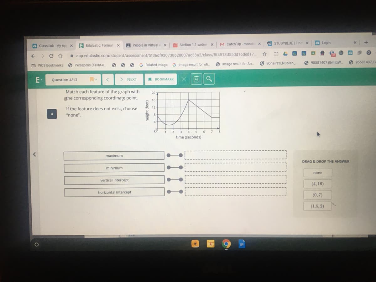 Match each feature of the graph with
20
ghe corresponding coordinate point.
16
If the feature does not exist, choose
12
4
"none".
time (seconds)
maximum
DRAG & DROP THE ANSWER
minimum
none
vertical intercept
(4, 16)
horizontal intercept
(0,7)
(1.5, 2)
height (feet)
