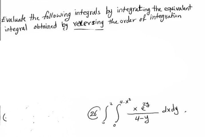 Evaluak the fillowing integrals by integrating the equivalent
integral obtained b vekersing the order of integration
(26
dudy,
4-y
