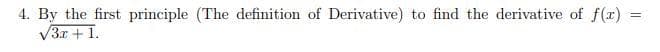 4. By the first principle (The definition of Derivative) to find the derivative of f(x)
V3.r + 1.
