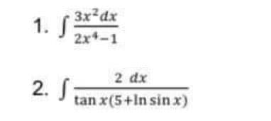 3x dx
1. S
2x4-1
2 dx
2. S
tan x(5+In sin x)
