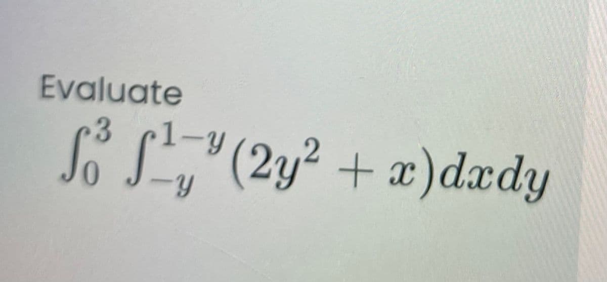Evaluate
S L"(2y² + x)dædy
1-4
Jo
