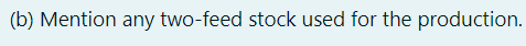 (b) Mention any two-feed stock used for the production.
