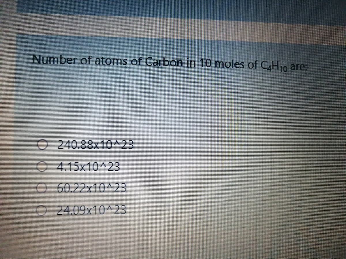 Number of atoms of Carbon in 10 moles of CH10 are:
O240.88x10^23
O 4.15x10^23
O 60.22x10^ 23
O24.09x10^23
