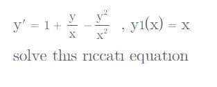 y _y°
y(x) — х
y' = 1+
X
solve this riccati equation
