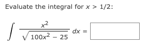 Evaluate the integral for x > 1/2:
x2
100x2 - 25
= xp
