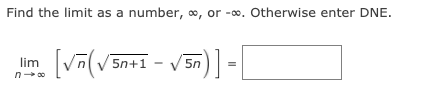 Find the limit as a number, o, or -o. Otherwise enter DNE.
lim Vn(V5n+1
V 5n

