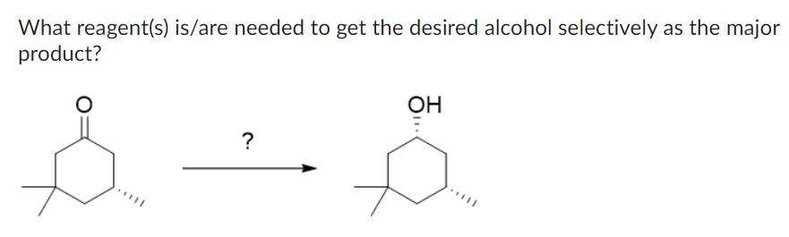 What reagent(s) is/are needed to get the desired alcohol selectively as the major
product?
O
S
?
OH