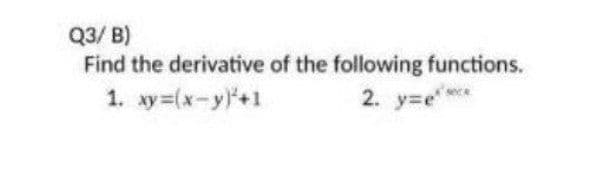 Q3/ B)
Find the derivative of the following functions.
1. xy=(x-y*+1
2. y=e
