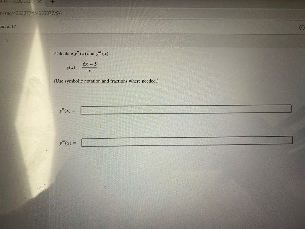 of 1/- UCCOE-UCSC
m/sac/4953077#/4953077/9/-1
out of 17
Calculate y" (x) and y" (x).
6x
y(x) =
5.
(Use symbolic notation and fractions where needed.)
y"(x)
=
y"(x) =
+
