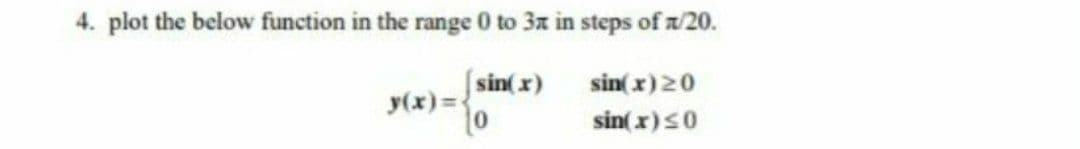 4. plot the below function in the range 0 to 3x in steps of a/20.
sin( x)
y(x) =
sin(x)20
sin( x)s0
