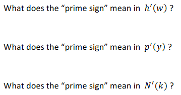 What does the "prime sign" mean in h'(w) ?
What does the "prime sign" mean in p'(y) ?
What does the "prime sign" mean in N'(k) ?
