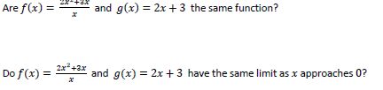 Are f(x) =
and g(x) = 2x + 3 the same function?
Do f(x) =
2x² +3x
and g(x) = 2x + 3 have the same limit as x approaches 0?
