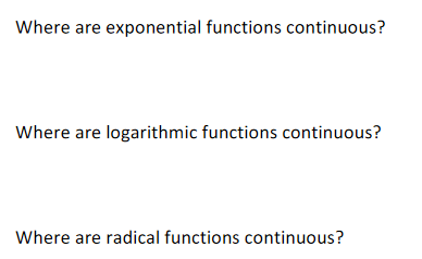 Where are exponential functions continuous?
Where are logarithmic functions continuous?
Where are radical functions continuous?
