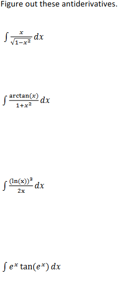 Figure out these antiderivatives.
S dx
arctan(x) dx
1+x?
( In(x))* dx
2x
Se* tan(e*) dx
