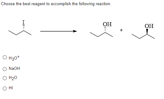 Choose the best reagent to accomplish the following reaction.
О н30+
O NaOH
0 H20
O HI
НI.
OH
ОН
