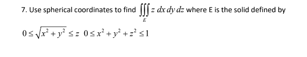 7. Use spherical coordinates to find I| z dx dy dz where E is the solid defined by
E
Os vx? + y? sz 0sx² +y° +z° s1
