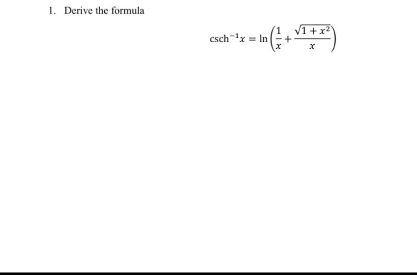 1. Derive the formula
V1+x²°
csch-1x = In
