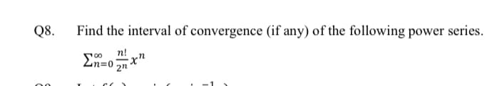 Q8.
Find the interval of convergence (if any) of the following power series.
n!
