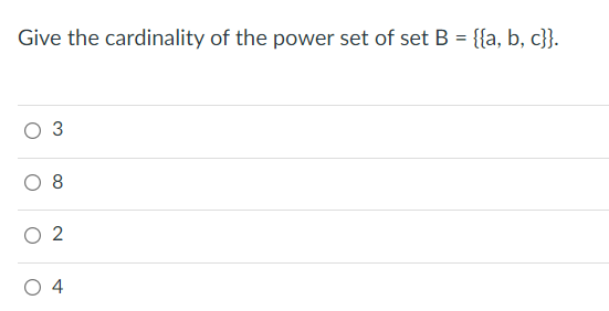 Give the cardinality of the power set of set B = {{a, b, c}}.
O 3
O 2
O 4
00
