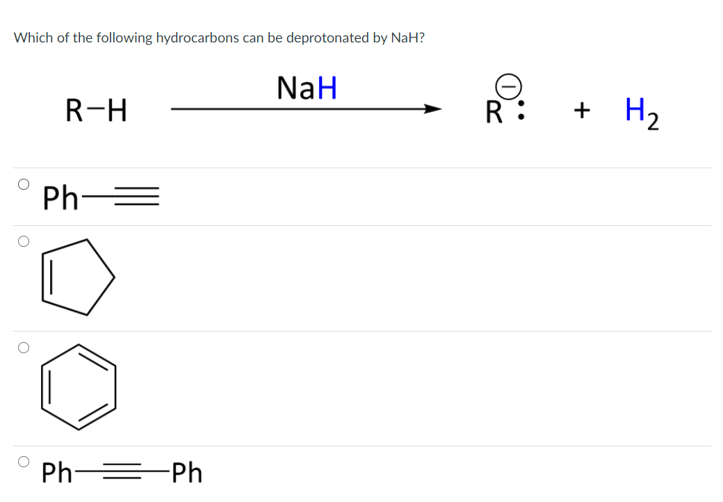 Which of the following hydrocarbons can be deprotonated by NaH?
NaH
R-H
R: + H2
Ph =
II
Ph = Ph
