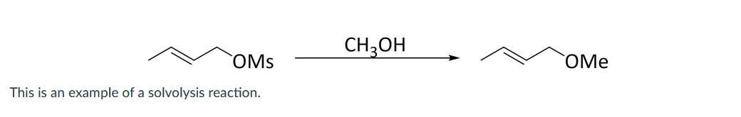CH3OH
OMs
OMе
This is an example of a solvolysis reaction.
