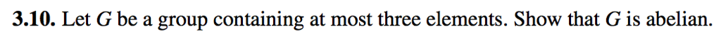3.10. Let G be a group containing at most three elements. Show that G is abelian.
