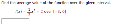 Find the average value of the function over the given interval.
= -
x³ + 2 over [-3, 0]
3
f(x) :

