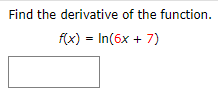 Find the derivative of the function.
f(x) = In(6x + 7)
