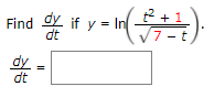 Find dy if y = In* +1
7 -t
dy
dt

