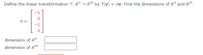 Define the linear transformation T: R → Rm by T(v) = Av. Find the dimensions of R" and Rm.
-1
A =
-1
dimension of R
dimension of Rm