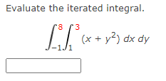 Evaluate the iterated integral.
8 3
(x + y²) dx dy
-1/1
