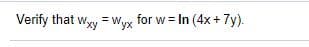 Verify that wy = Wyx for w= In (4x + 7y)..
