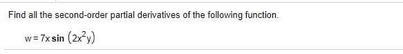 Find all the second-order partial derivatives of the following function.
w = 7x sin (2xy)
