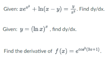 Given: e² +ln(x - y) = . Find dy/dx.
x²
Given: y = (In x), find dy/dx.
Find the derivative of f(x) = ecos² (3x+1)