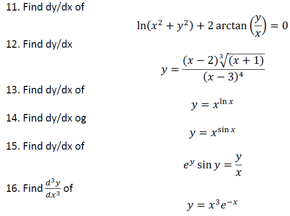 11. Find dy/dx of
In(x² + y²) + 2 arctan
= 0
12. Find dy/dx
(x – 2)(x + 1)
y =
(х — 3)4
13. Find dy/dx of
y = x!nx
14. Find dy/dx og
y = xsin x
15. Find dy/dx of
y
ey sin y
16. Find d°y
of
dx3
y = x³e¬x
